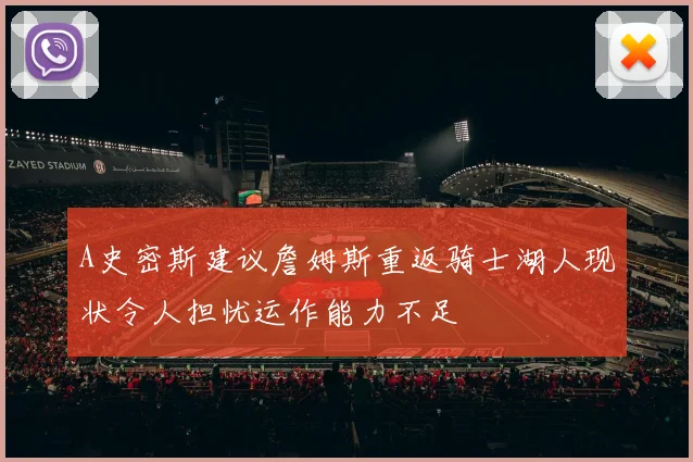A史密斯建议詹姆斯重返骑士湖人现状令人担忧运作能力不足